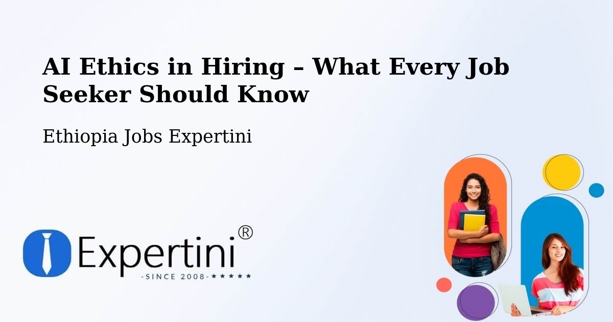 AI Ethics in Recruitment & Hiring – Liben Zone - Liben Zone, Ethiopia Jobs Expertini