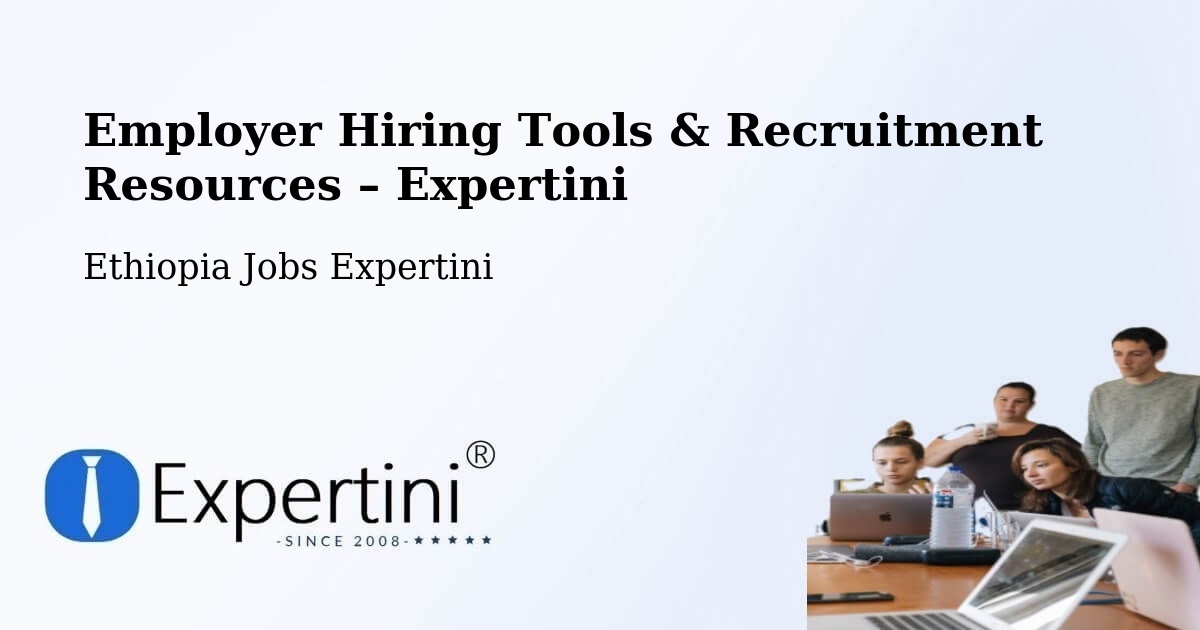 Employer Hiring Tools & Recruitment Resources – Liben Zone - Liben Zone, Ethiopia Jobs Expertini