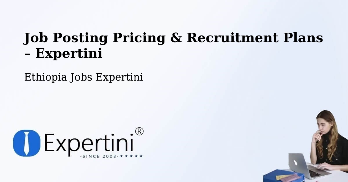 Job Posting Pricing & Recruitment Plans – Liben Zone - Liben Zone, Ethiopia Jobs Expertini